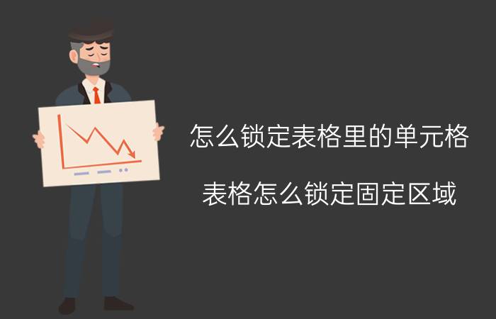 怎么锁定表格里的单元格 表格怎么锁定固定区域？